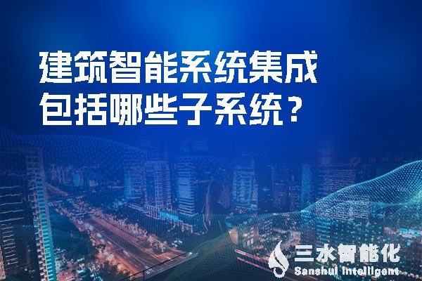 建筑智能系統(tǒng)集成包括哪些子系統(tǒng)？.jpg