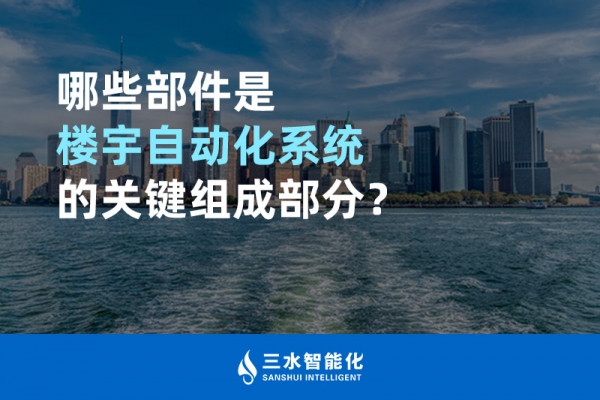 哪些部件是樓宇自動(dòng)化系統(tǒng)的關(guān)鍵組成部分？