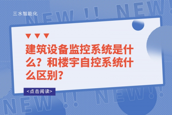 建筑設備監(jiān)控系統(tǒng)是什么？和樓宇自控系統(tǒng)什么區(qū)別？